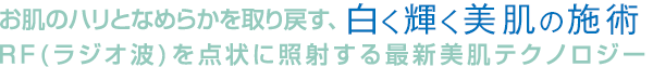 お肌のハリとなめらかを取り戻す、白く輝く美肌の施術